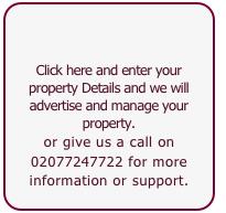 


Click here and enter your property Details and we will advertise and manage your property.
or give us a call on 02077247722 for more information or support.